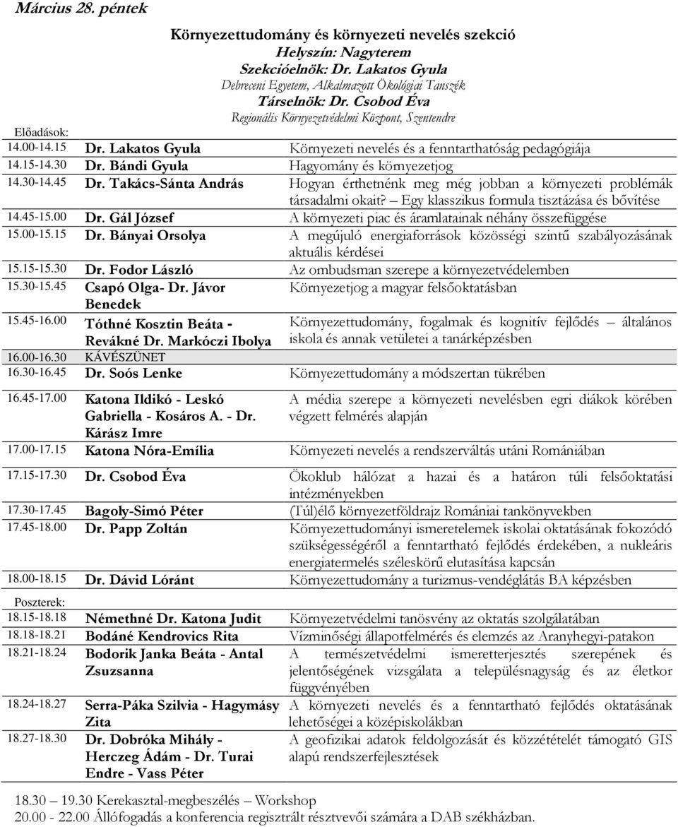 Bándi Gyula Hagyomány és környezetjog 14.30-14.45 Dr. Takács-Sánta András Hogyan érthetnénk meg még jobban a környezeti problémák társadalmi okait? Egy klasszikus formula tisztázása és bıvítése 14.