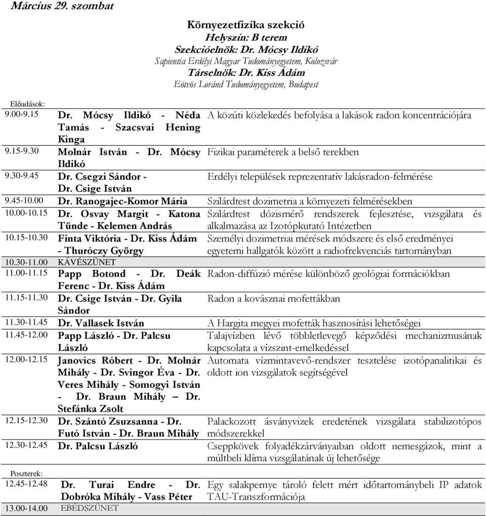 30 Molnár István - Dr. Mócsy Fizikai paraméterek a belsı terekben Ildikó 9.30-9.45 Dr. Csegzi Sándor - Erdélyi települések reprezentatív lakásradon-felmérése Dr. Csige István 9.45-10.00 Dr.