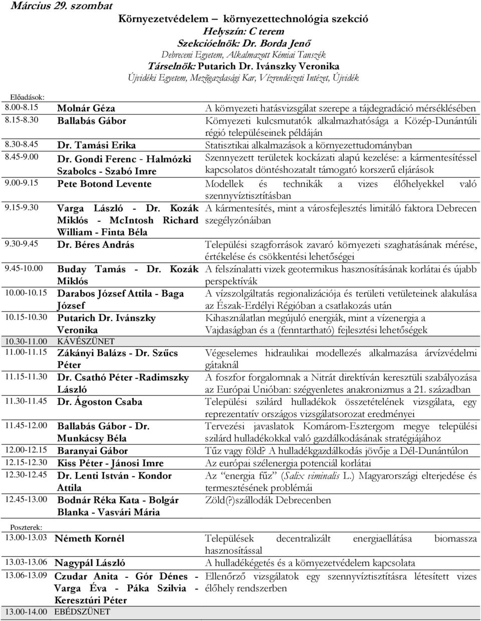 30 Ballabás Gábor Környezeti kulcsmutatók alkalmazhatósága a Közép-Dunántúli régió településeinek példáján 8.30-8.45 Dr. Tamási Erika Statisztikai alkalmazások a környezettudományban 8.45-9.00 Dr.