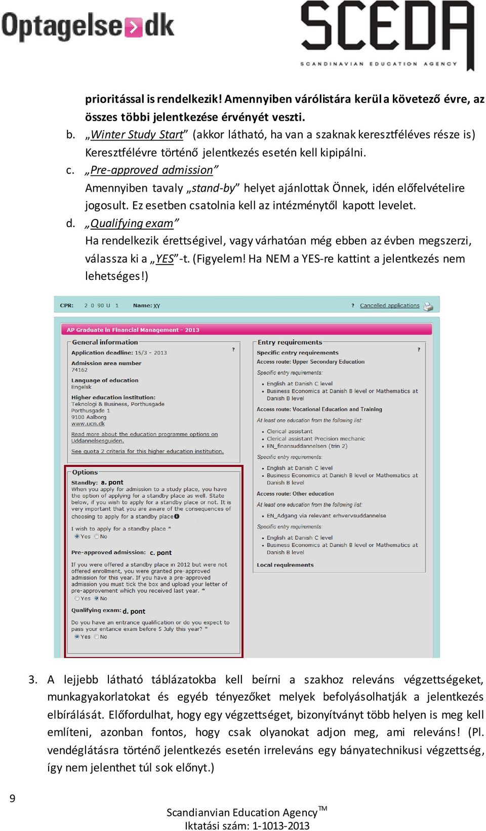 Pre-approved admission Amennyiben tavaly stand-by helyet ajánlottak Önnek, idén előfelvételire jogosult. Ez esetben csatolnia kell az intézménytől kapott levelet. d.