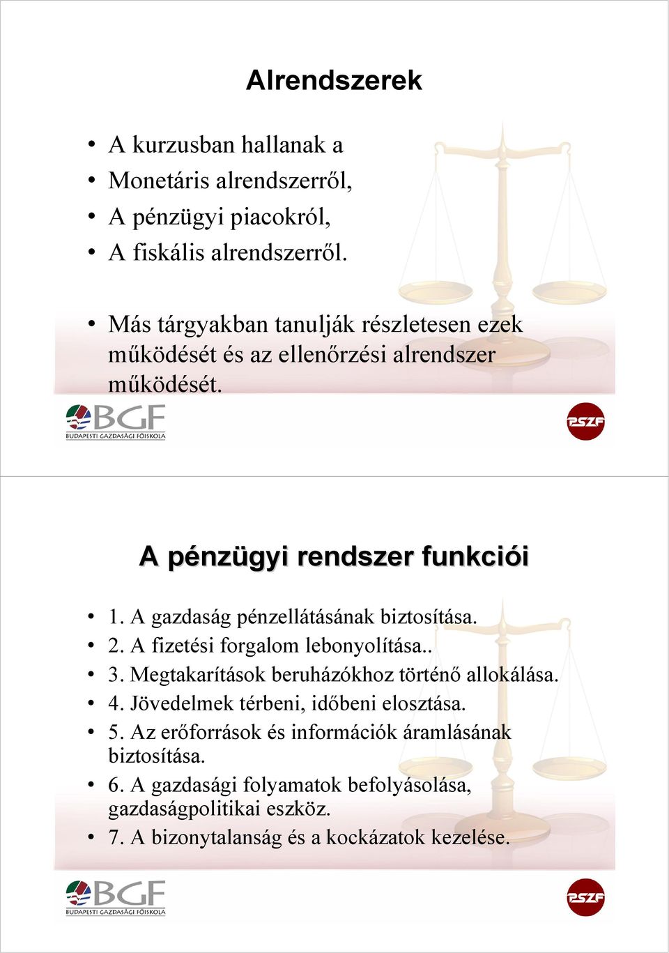 A gazdaság pénzellátásának biztosítása. 2. A fizetési forgalom lebonyolítása.. 3. Megtakarítások beruházókhoz történő allokálása. 4.