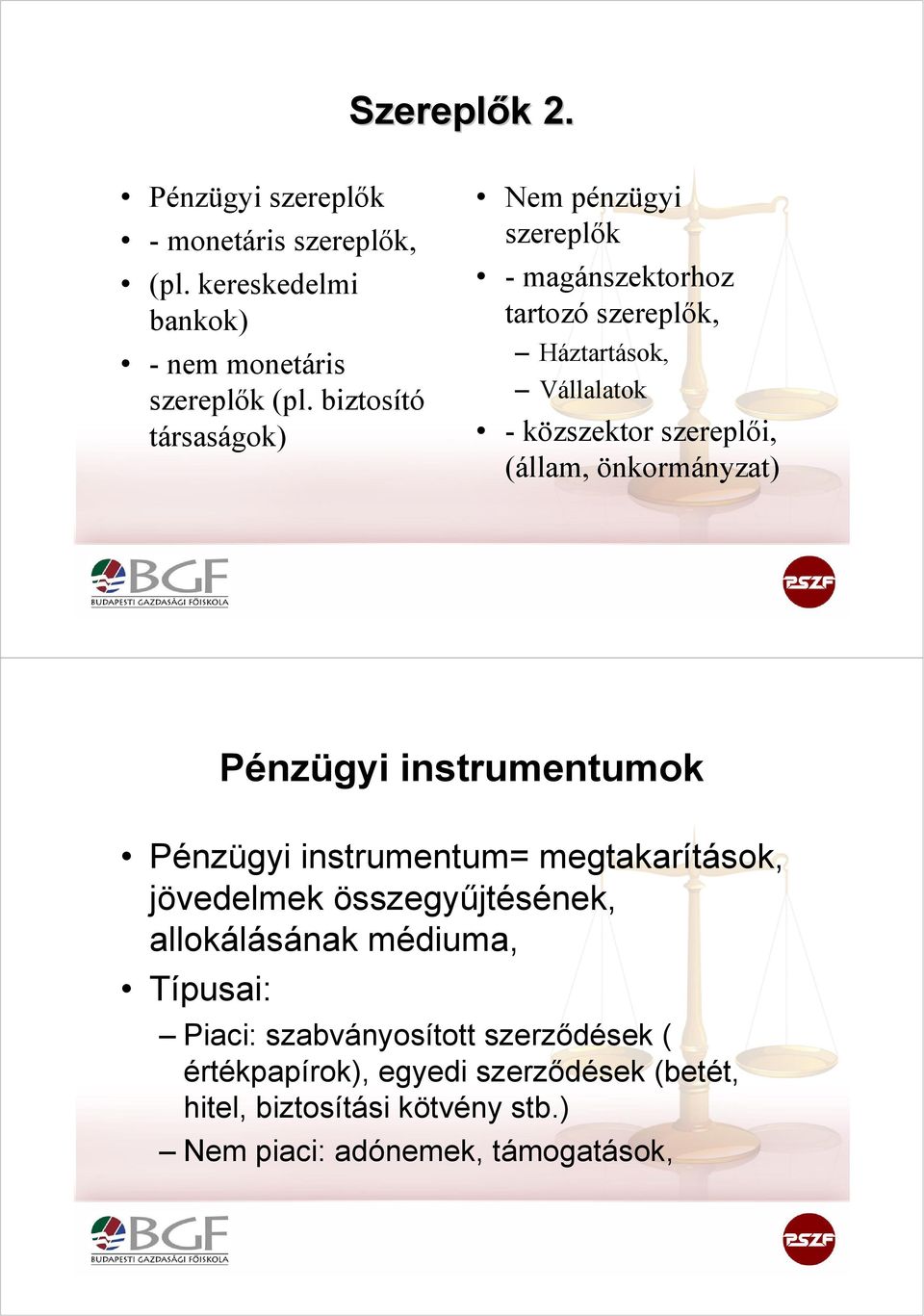 (állam, önkormányzat) Pénzügyi instrumentumok Pénzügyi instrumentum= megtakarítások, jövedelmek összegyűjtésének, allokálásának