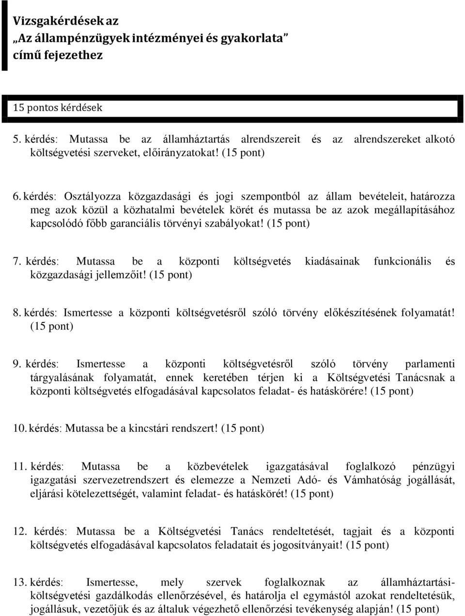 kérdés: Osztályozza közgazdasági és jogi szempontból az állam bevételeit, határozza meg azok közül a közhatalmi bevételek körét és mutassa be az azok megállapításához kapcsolódó főbb garanciális