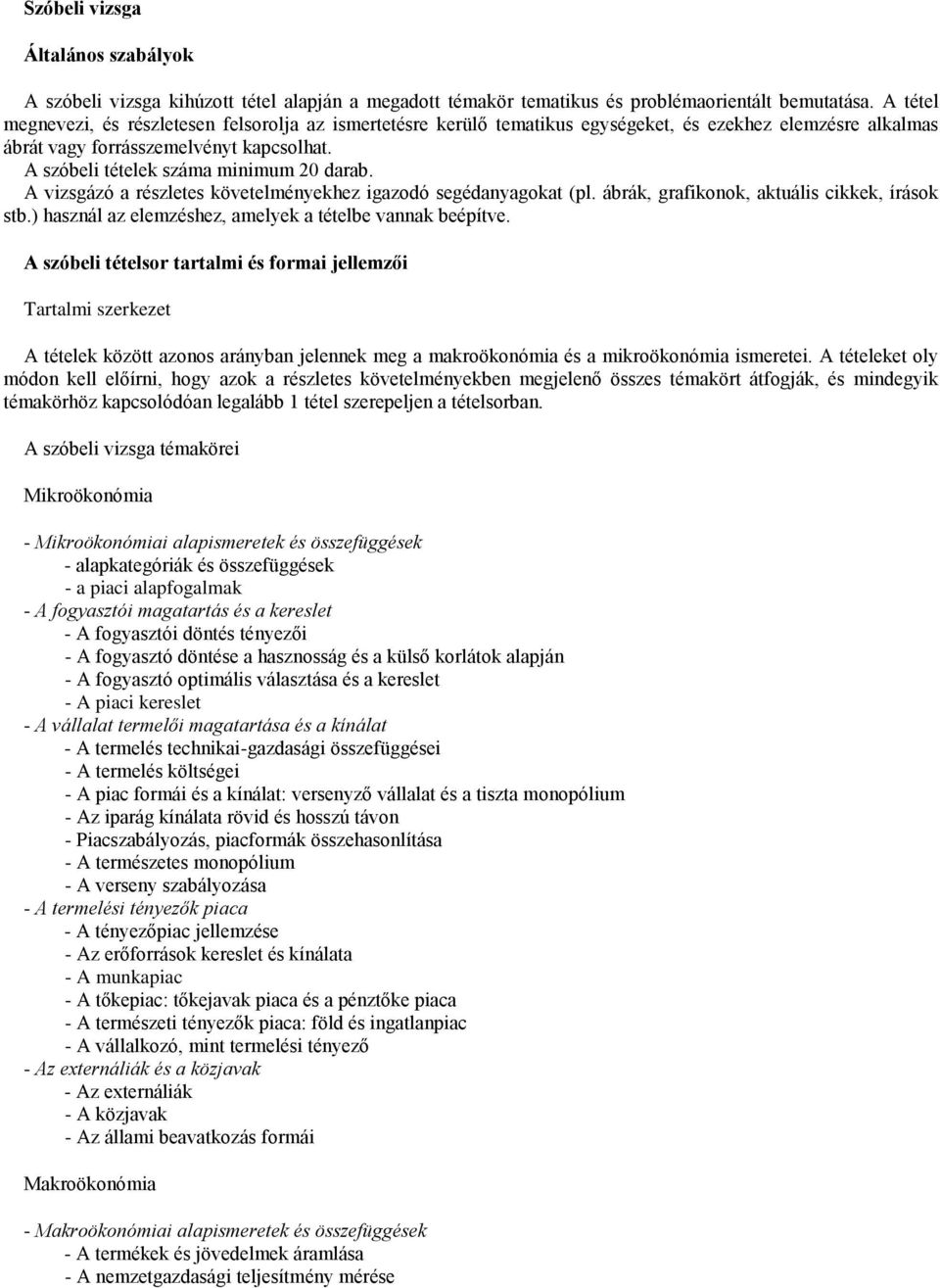 A vizsgázó a részletes követelményekhez igazodó segédanyagokat (pl. ábrák, grafikonok, aktuális cikkek, írások stb.) használ az elemzéshez, amelyek a tételbe vannak beépítve.
