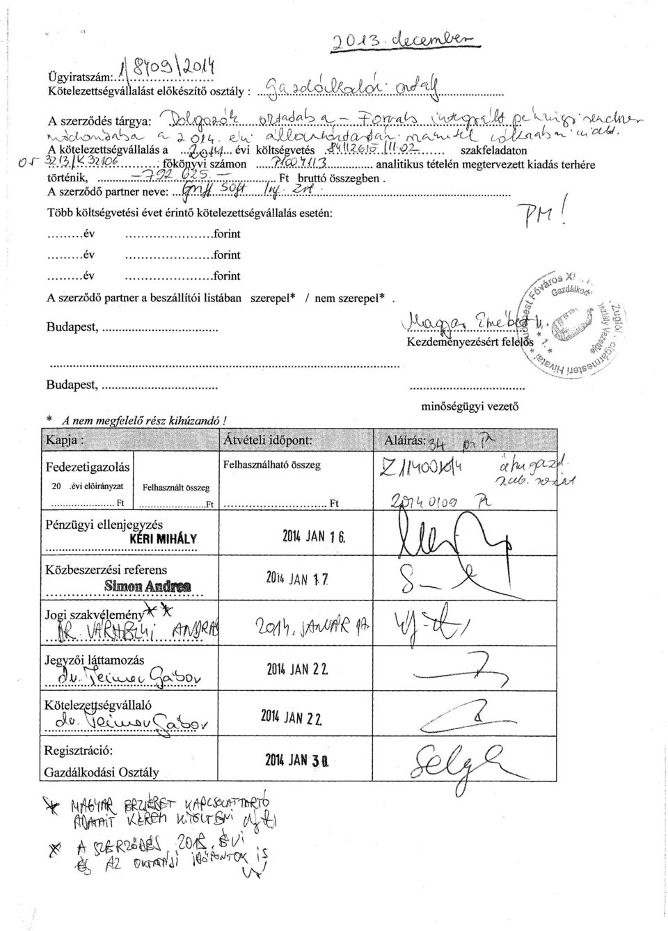 . ^^ Több költségvetési évet érintő kötelezettségvállalás esetén:...év...forint... év.forint...év.forint A szerződő partner a beszállítói listában szerepel* / nem szerepel* ^a ^^ *Uy_ ' < ip/"f A* \Ur$ u.