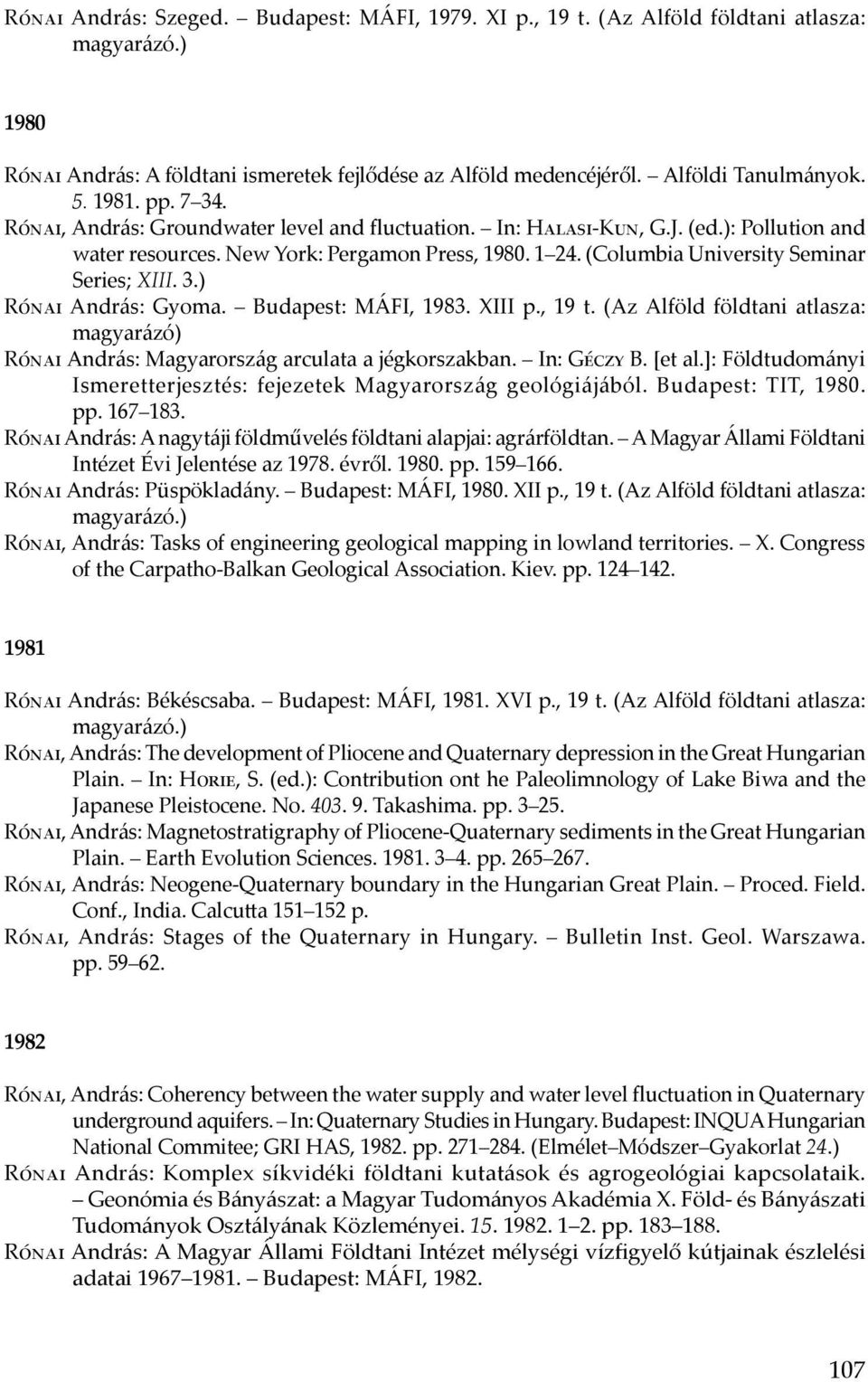 (Columbia University Seminar Series; XIII. 3.) Rónai András: Gyoma. Budapest: MÁFI, 1983. XIII p., 19 t. (Az Alföld földtani atlasza: magyarázó) Rónai András: Magyarország arculata a jégkorszakban.