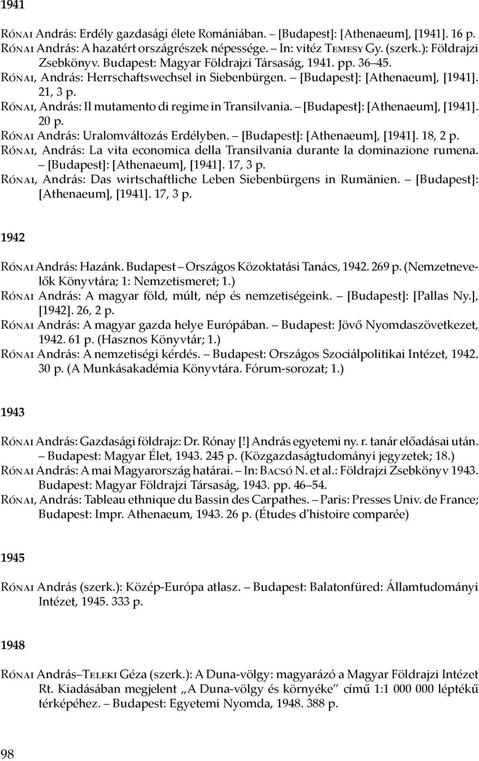 Rónai, András: Il mutamento di regime in Transilvania. [Budapest]: [Athenaeum], [1941]. 20 p. Rónai András: Uralomváltozás Erdélyben. [Budapest]: [Athenaeum], [1941]. 18, 2 p.