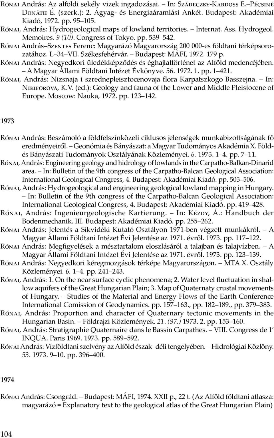 Rónai András Szentes Ferenc: Magyarázó Magyarország 200 000-es földtani térképsorozatához. L 34 VII. Székesfehérvár. Budapest: MÁFI, 1972. 179 p.