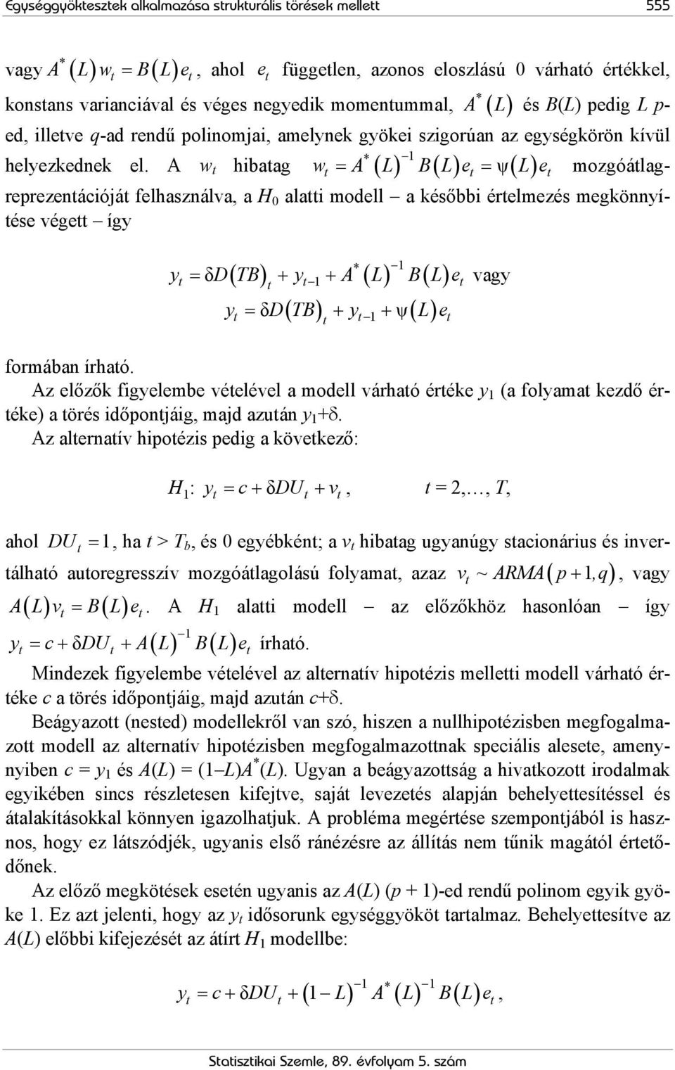A w t hibatag wt = A ( L) B( L) et = ψ( L) e t mozgóátlagreprezentációját felhasználva, a H 0 alatti modell a későbbi értelmezés megkönnyítése végett így 1 ( ) 1 ( ) ( ) t = δ ( ) + + ψ( ) y = δd TB