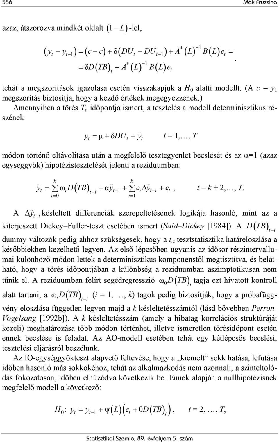 ) Amennyiben a törés T b időpontja ismert, a tesztelés a modell determinisztikus részének y = μ+ δdu + y t = 1,, T t t t módon történő eltávolítása után a megfelelő tesztegyenlet becslését és az α=1