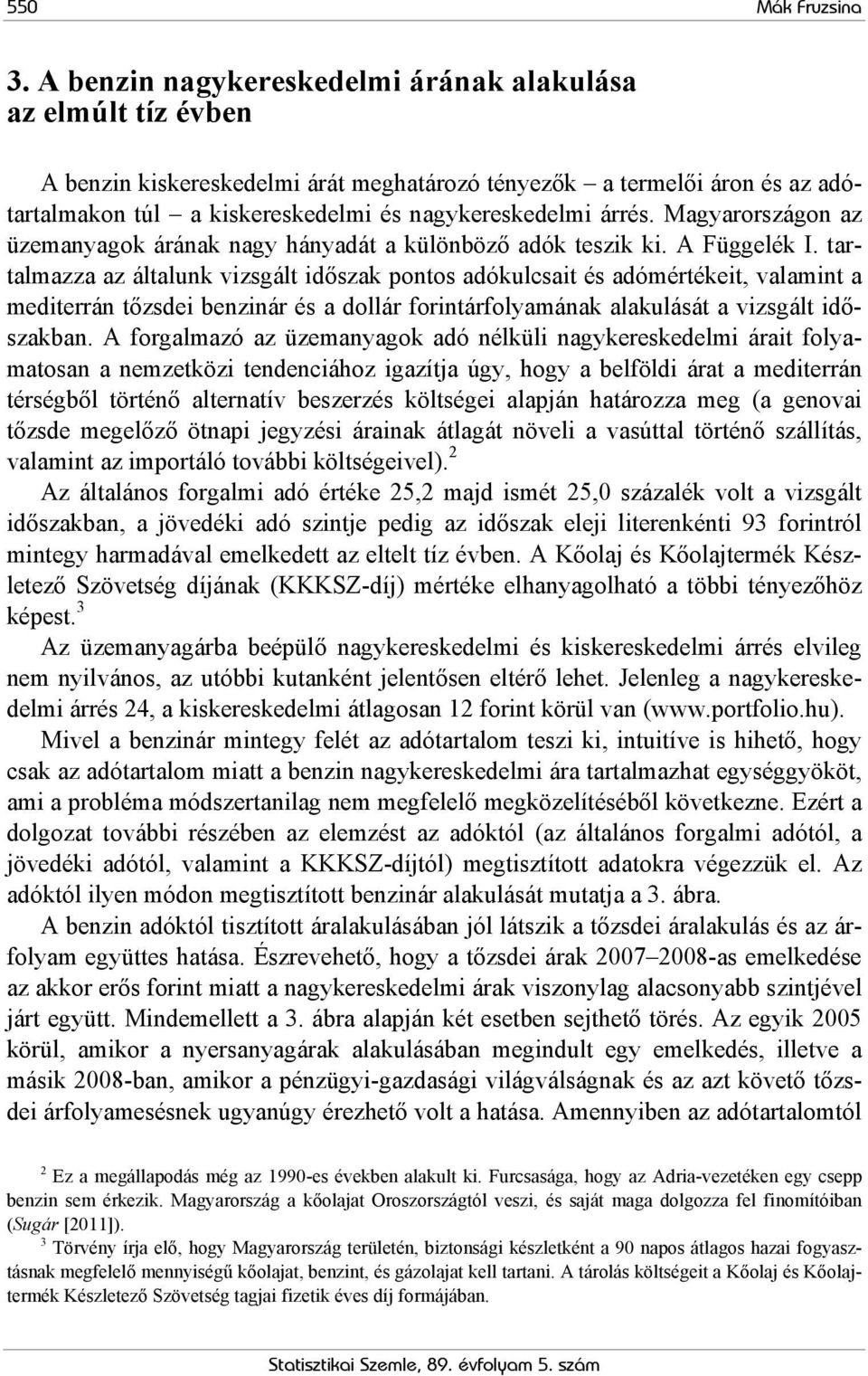 Magyarországon az üzemanyagok árának nagy hányadát a különböző adók teszik ki. A Függelék I.