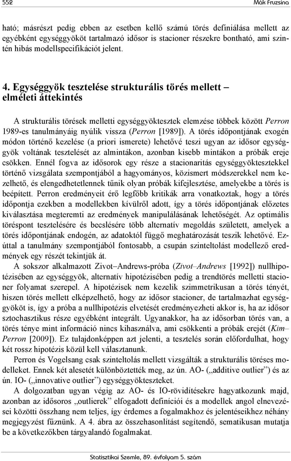 Egységgyök tesztelése strukturális törés mellett elméleti áttekintés A strukturális törések melletti egységgyöktesztek elemzése többek között Perron 1989-es tanulmányáig nyúlik vissza (Perron [1989]).