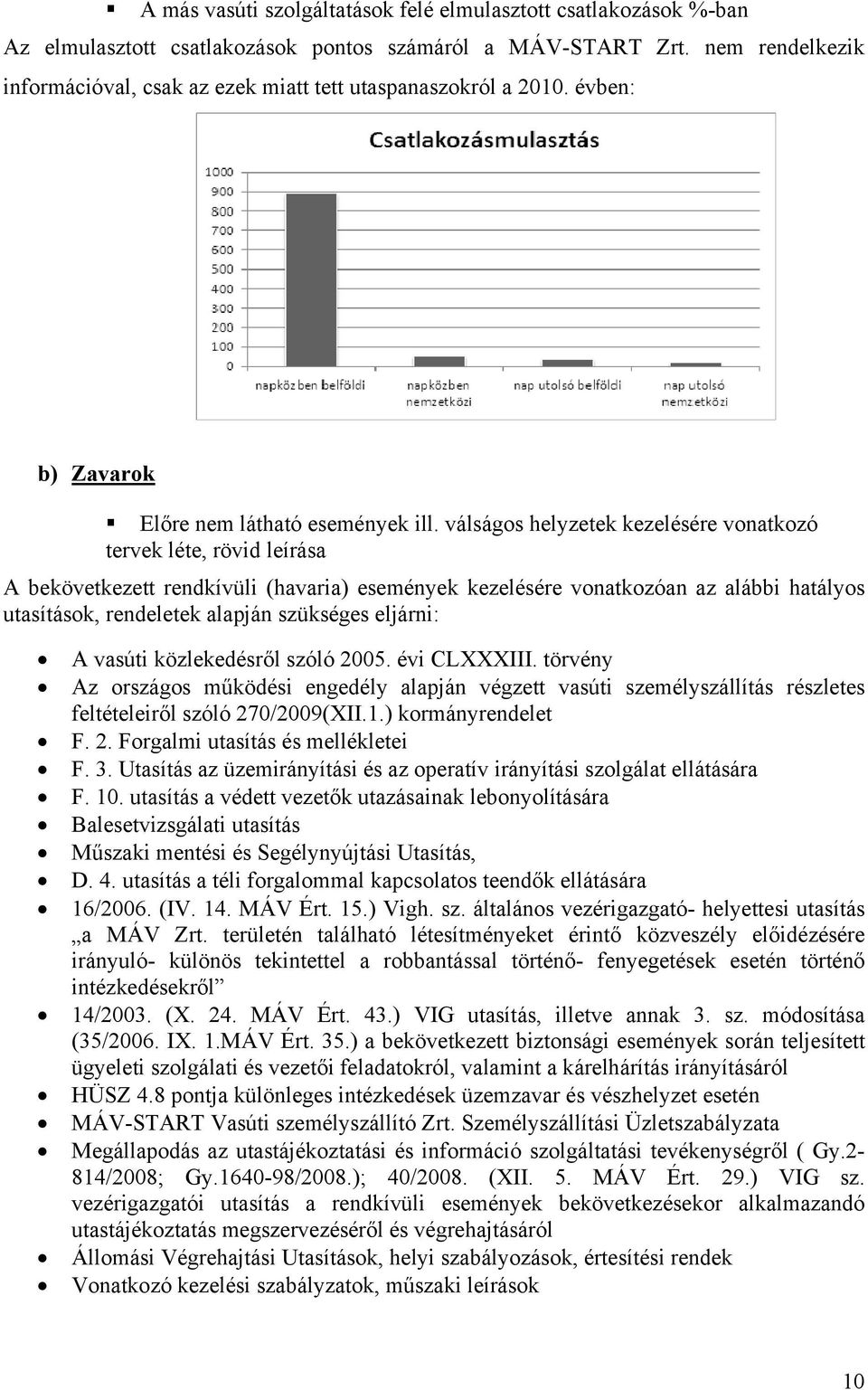 válságos helyzetek kezelésére vonatkozó tervek léte, rövid leírása A bekövetkezett rendkívüli (havaria) események kezelésére vonatkozóan az alábbi hatályos utasítások, rendeletek alapján szükséges