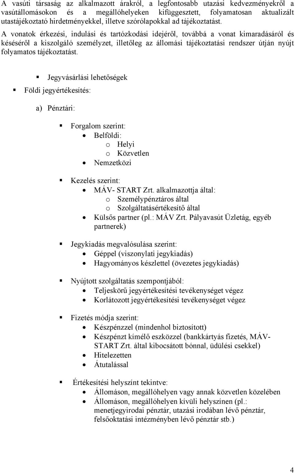 A vonatok érkezési, indulási és tartózkodási idejéről, továbbá a vonat kimaradásáról és késéséről a kiszolgáló személyzet, illetőleg az állomási tájékoztatási rendszer útján nyújt folyamatos