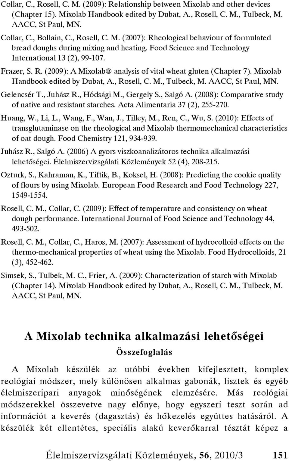 Mixolab Handbook edited by Dubat, A., Rosell, C. M., Tulbeck, M. AACC, St Paul, MN. Gelencsér T., Juhász R., Hódsági M., Gergely S., Salgó A.