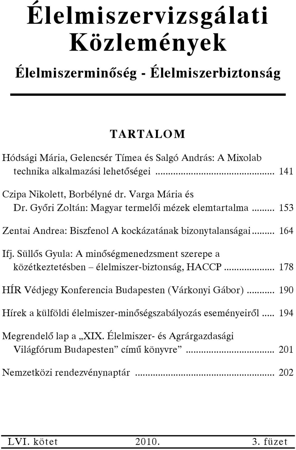 Süllős Gyula: A minőségmenedzsment szerepe a közétkeztetésben élelmiszer-biztonság, HACCP... 178 HÍR Védjegy Konferencia Budapesten (Várkonyi Gábor).