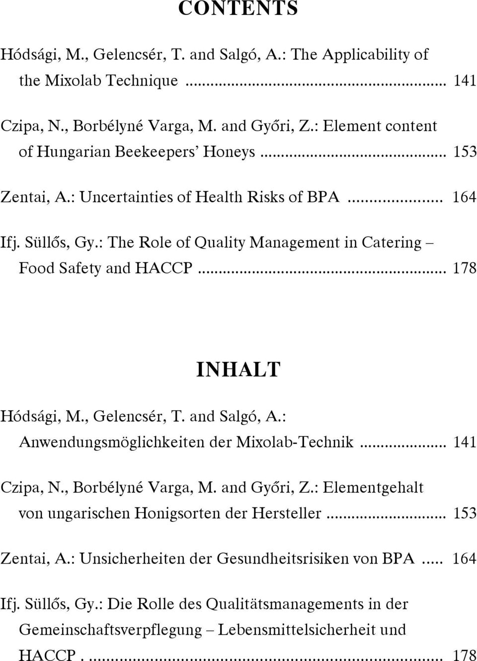 : The Role of Quality Management in Catering Food Safety and HACCP... 178 INHALT Hódsági, M., Gelencsér, T. and Salgó, A.: Anwendungsmöglichkeiten der Mixolab-Technik... 141 Czipa, N.