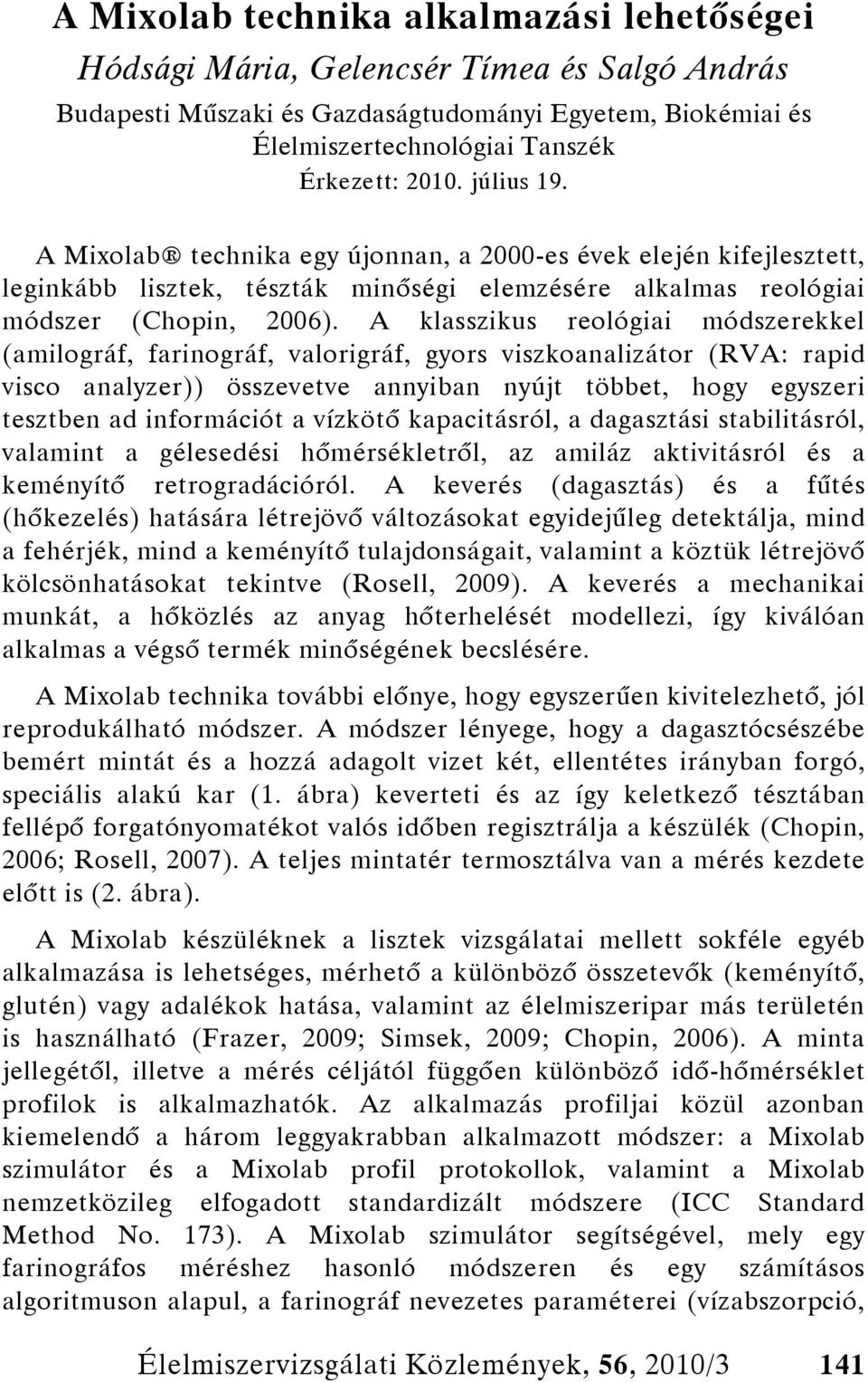 A klasszikus reológiai módszerekkel (amilográf, farinográf, valorigráf, gyors viszkoanalizátor (RVA: rapid visco analyzer)) összevetve annyiban nyújt többet, hogy egyszeri tesztben ad információt a