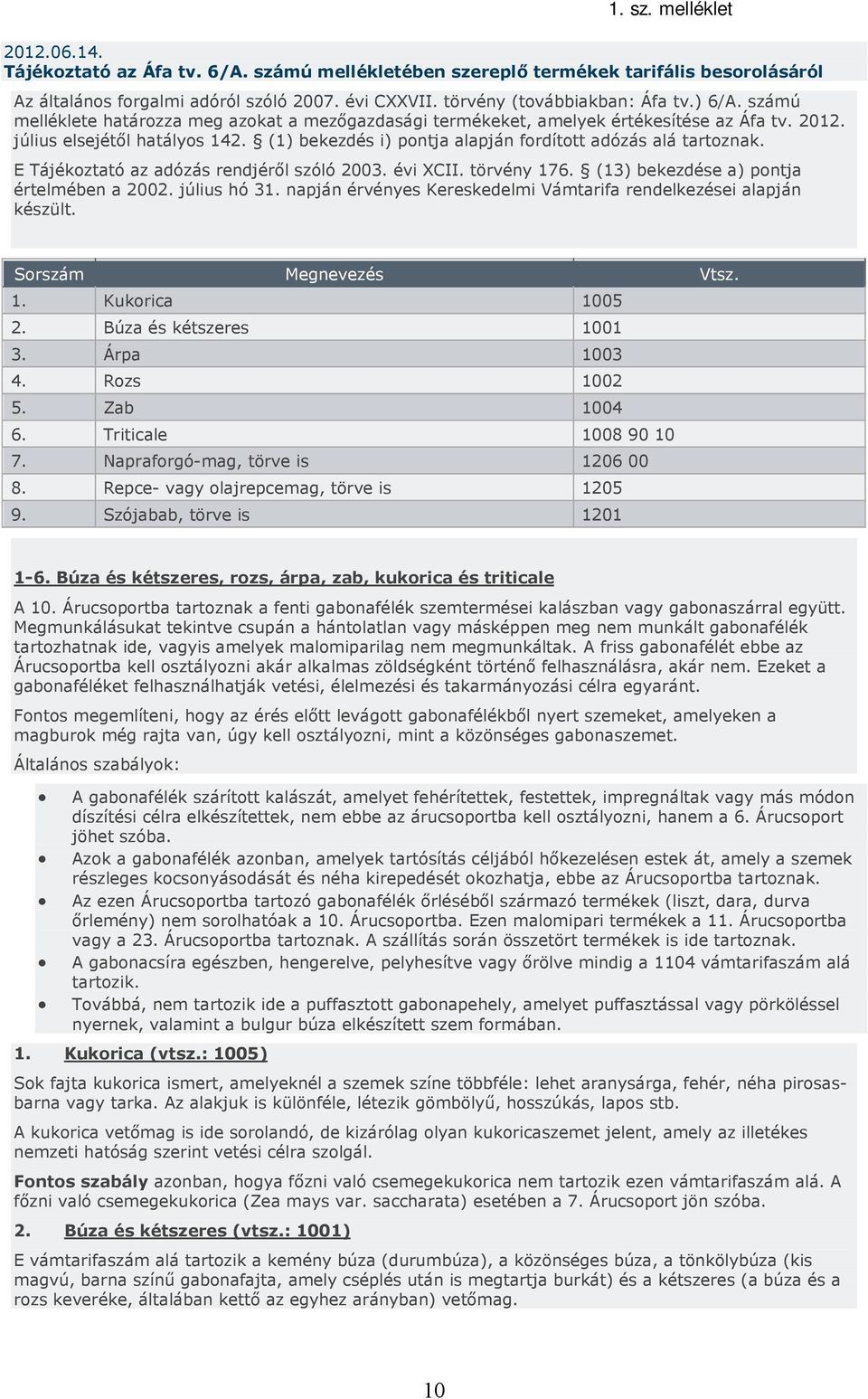 (1) bekezdés i) pontja alapján fordított adózás alá tartoznak. E Tájékoztató az adózás rendjéről szóló 2003. évi XCII. törvény 176. (13) bekezdése a) pontja értelmében a 2002. július hó 31.