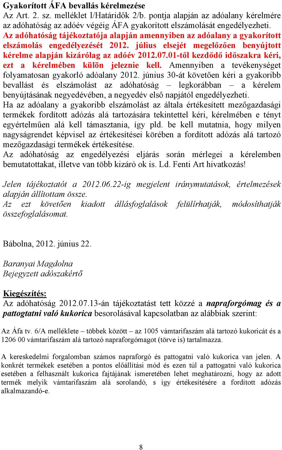 01-től kezdődő időszakra kéri, ezt a kérelmében külön jeleznie kell. Amennyiben a tevékenységet folyamatosan gyakorló adóalany 2012.