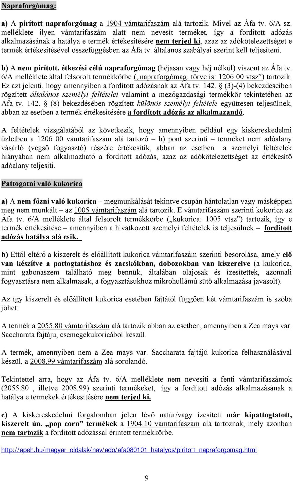 összefüggésben az Áfa tv. általános szabályai szerint kell teljesíteni. b) A nem pirított, étkezési célú napraforgómag (héjasan vagy héj nélkül) viszont az Áfa tv.