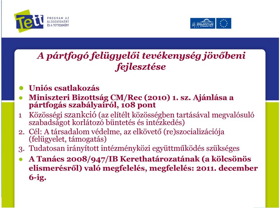 büntetés és intézkedés) 2. Cél: A társadalom védelme, az elkövető (re)szocializációja (felügyelet, támogatás) 3.