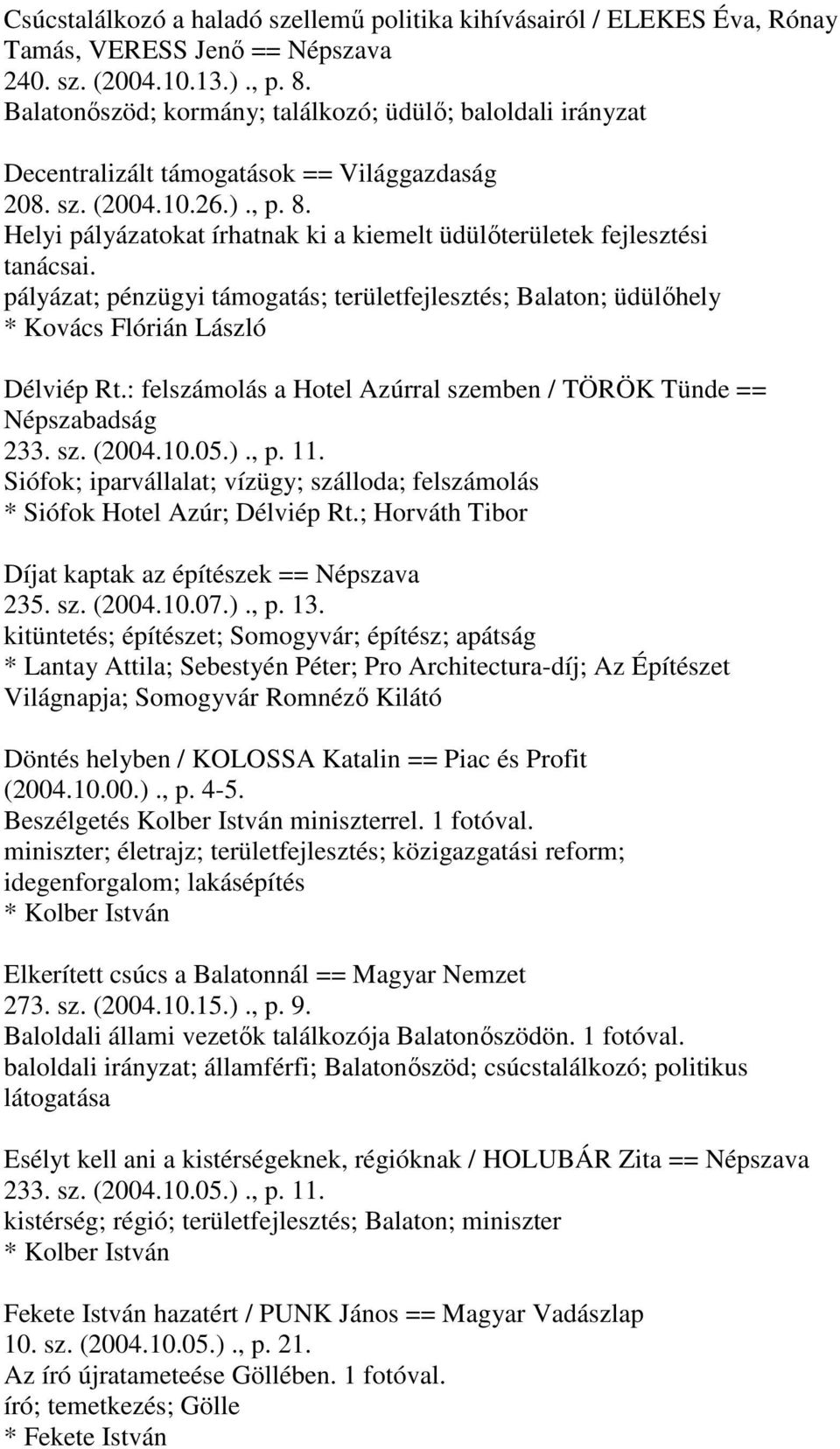Helyi pályázatokat írhatnak ki a kiemelt üdülőterületek fejlesztési tanácsai. pályázat; pénzügyi támogatás; területfejlesztés; Balaton; üdülőhely * Kovács Flórián László Délviép Rt.