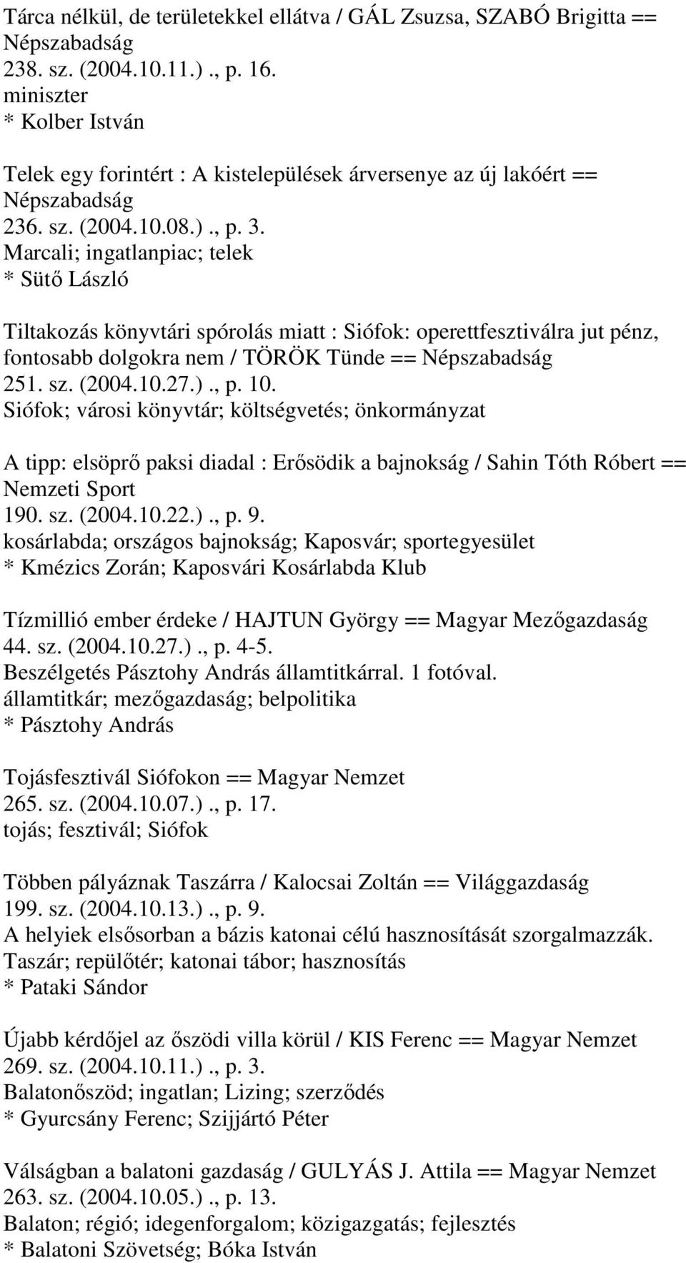 Marcali; ingatlanpiac; telek * Sütő László Tiltakozás könyvtári spórolás miatt : Siófok: operettfesztiválra jut pénz, fontosabb dolgokra nem / TÖRÖK Tünde == Népszabadság 251. sz. (2004.10.27.)., p.