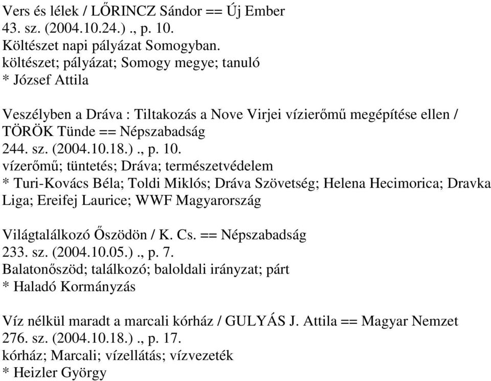 vízerőmű; tüntetés; Dráva; természetvédelem * Turi-Kovács Béla; Toldi Miklós; Dráva Szövetség; Helena Hecimorica; Dravka Liga; Ereifej Laurice; WWF Magyarország Világtalálkozó Őszödön / K. Cs.