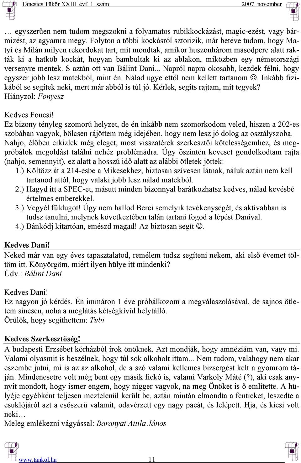 ablakon, miközben egy németországi versenyre mentek. S aztán ott van Bálint Dani... Napról napra okosabb, kezdek félni, hogy egyszer jobb lesz matekból, mint én. Nálad ugye ettől nem kellett tartanom.