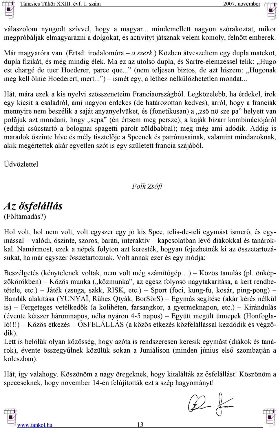 .. (nem teljesen biztos, de azt hiszem: Hugonak meg kell ölnie Hoederert, mert... ) ismét egy, a léthez nélkülözhetetlen mondat... Hát, mára ezek a kis nyelvi szösszeneteim Franciaországból.