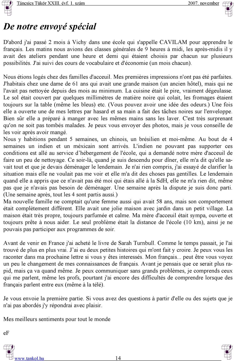 J'ai suivi des cours de vocabulaire et d'économie (un mois chacun). Nous étions logés chez des familles d'acceuil. Mes premières impressions n'ont pas été parfaites.