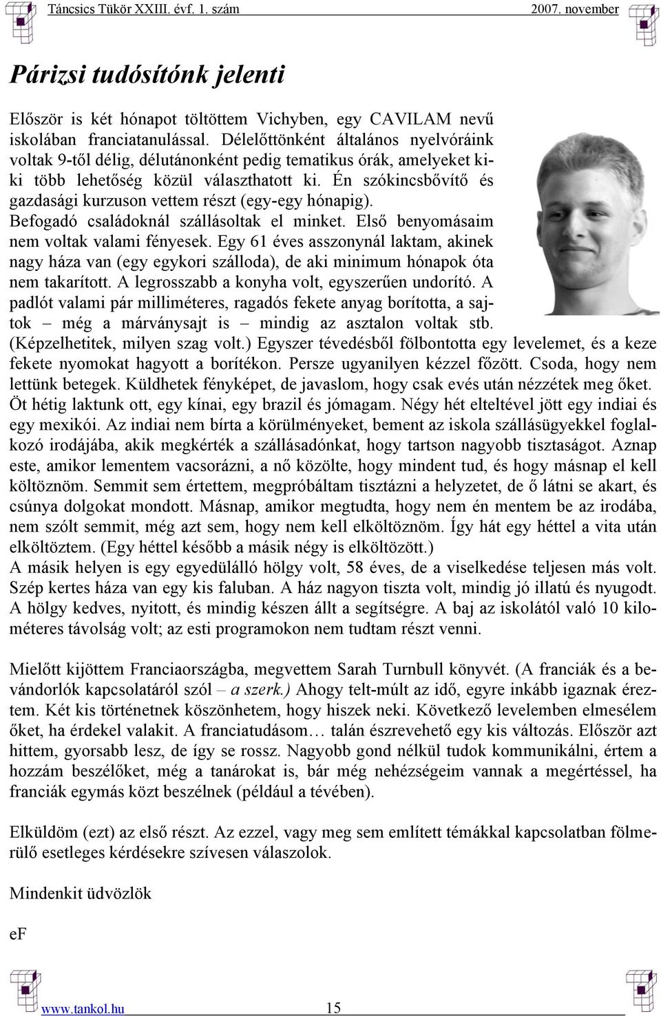 Én szókincsbővítő és gazdasági kurzuson vettem részt (egy-egy hónapig). Befogadó családoknál szállásoltak el minket. Első benyomásaim nem voltak valami fényesek.