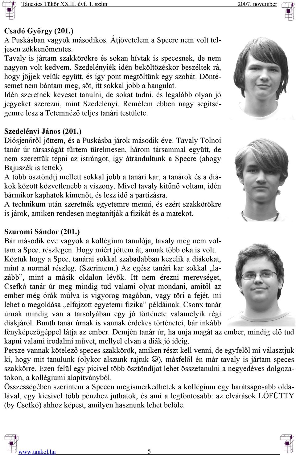 Idén szeretnék keveset tanulni, de sokat tudni, és legalább olyan jó jegyeket szerezni, mint Szedelényi. Remélem ebben nagy segítségemre lesz a Tetemnéző teljes tanári testülete.
