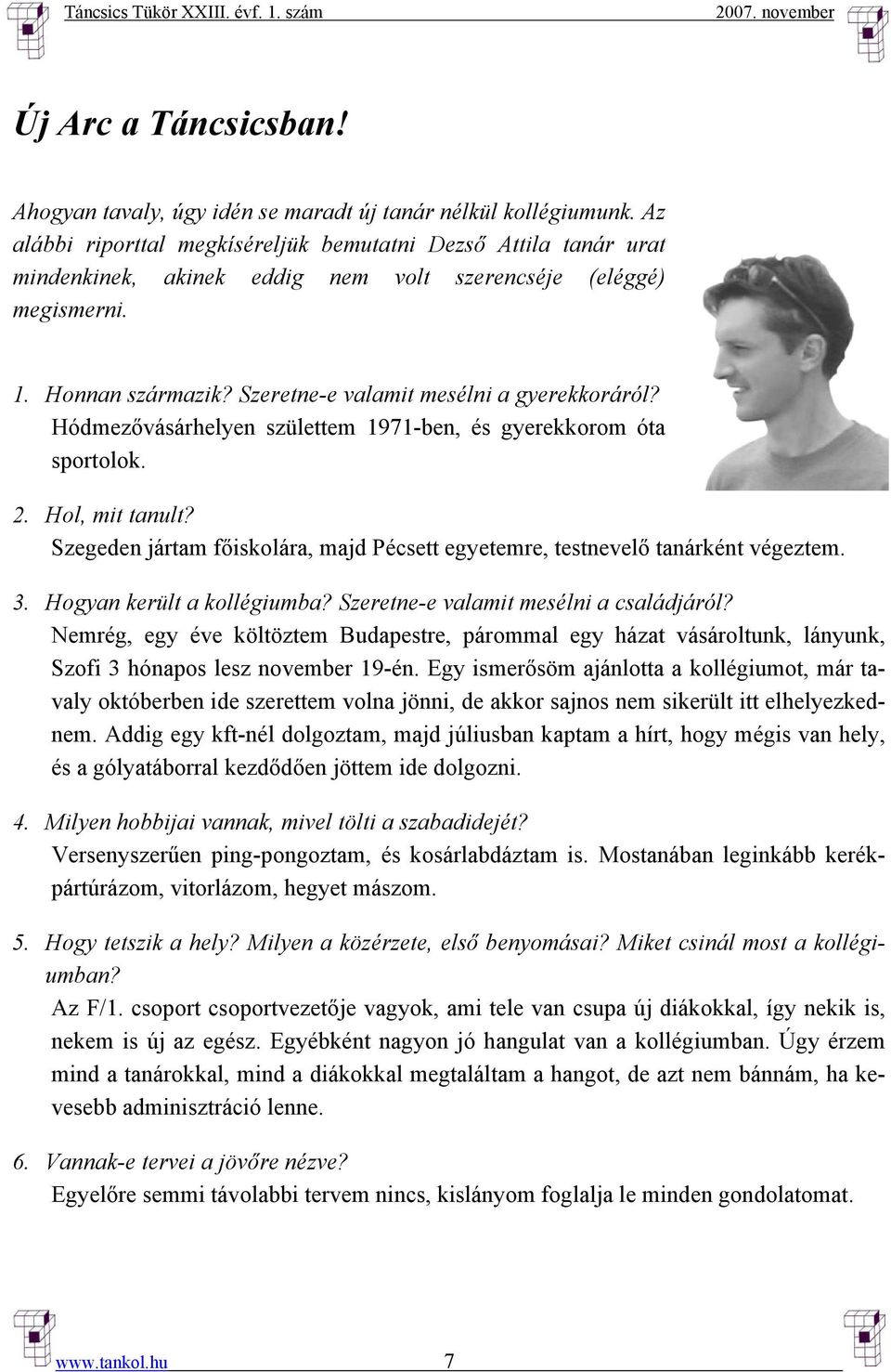 Hódmezővásárhelyen születtem 1971-ben, és gyerekkorom óta sportolok. 2. Hol, mit tanult? Szegeden jártam főiskolára, majd Pécsett egyetemre, testnevelő tanárként végeztem. 3.