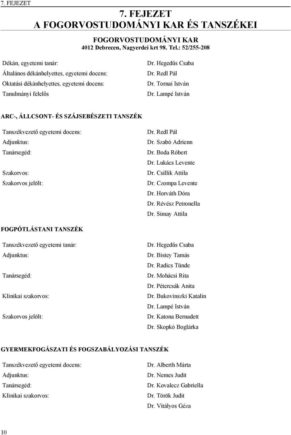 Lampé István ARC-, ÁLLCSONT- ÉS SZÁJSEBÉSZETI TANSZÉK Tanszékvezető egyetemi docens: Adjunktus: Tanársegéd: Szakorvos: Szakorvos jelölt: Dr. Redl Pál Dr. Szabó Adrienn Dr. Boda Róbert Dr.