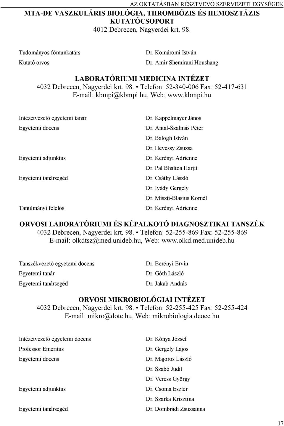 kbmpi.hu, Web: www.kbmpi.hu Intézetvezető egyetemi tanár Egyetemi docens Egyetemi adjunktus Egyetemi tanársegéd Tanulmányi felelős Dr. Kappelmayer János Dr. Antal-Szalmás Péter Dr. Balogh István Dr.