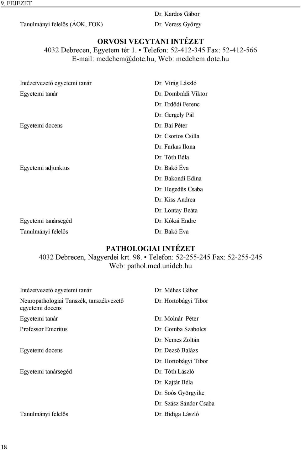 Erdődi Ferenc Dr. Gergely Pál Dr. Bai Péter Dr. Csortos Csilla Dr. Farkas Ilona Dr. Tóth Béla Dr. Bakó Éva Dr. Bakondi Edina Dr. Hegedűs Csaba Dr. Kiss Andrea Dr. Lontay Beáta Dr. Kókai Endre Dr.