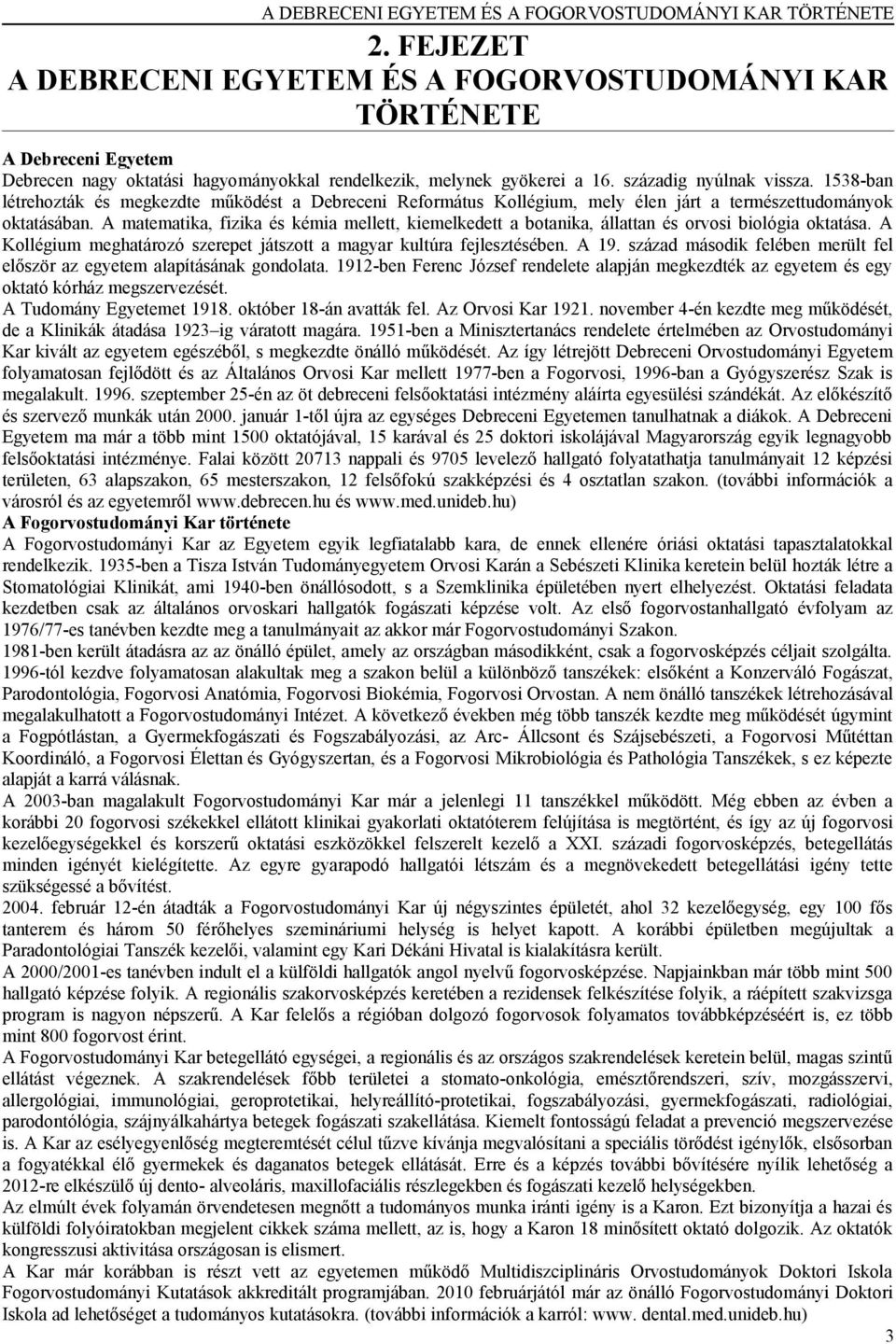 1538-ban létrehozták és megkezdte működést a Debreceni Református Kollégium, mely élen járt a természettudományok oktatásában.