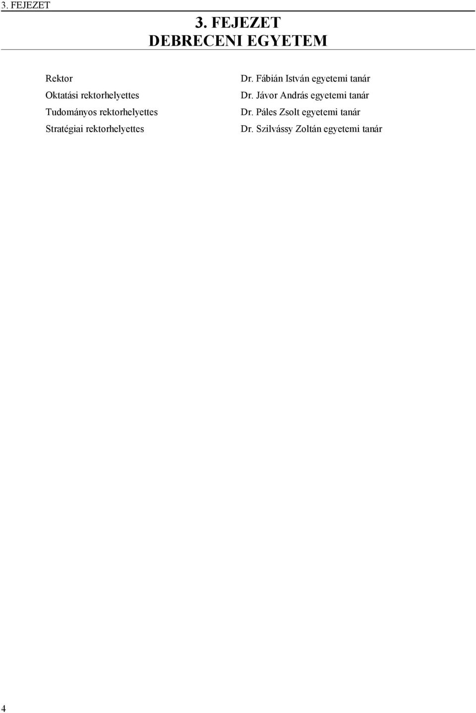 Tudományos rektorhelyettes Stratégiai rektorhelyettes Dr.