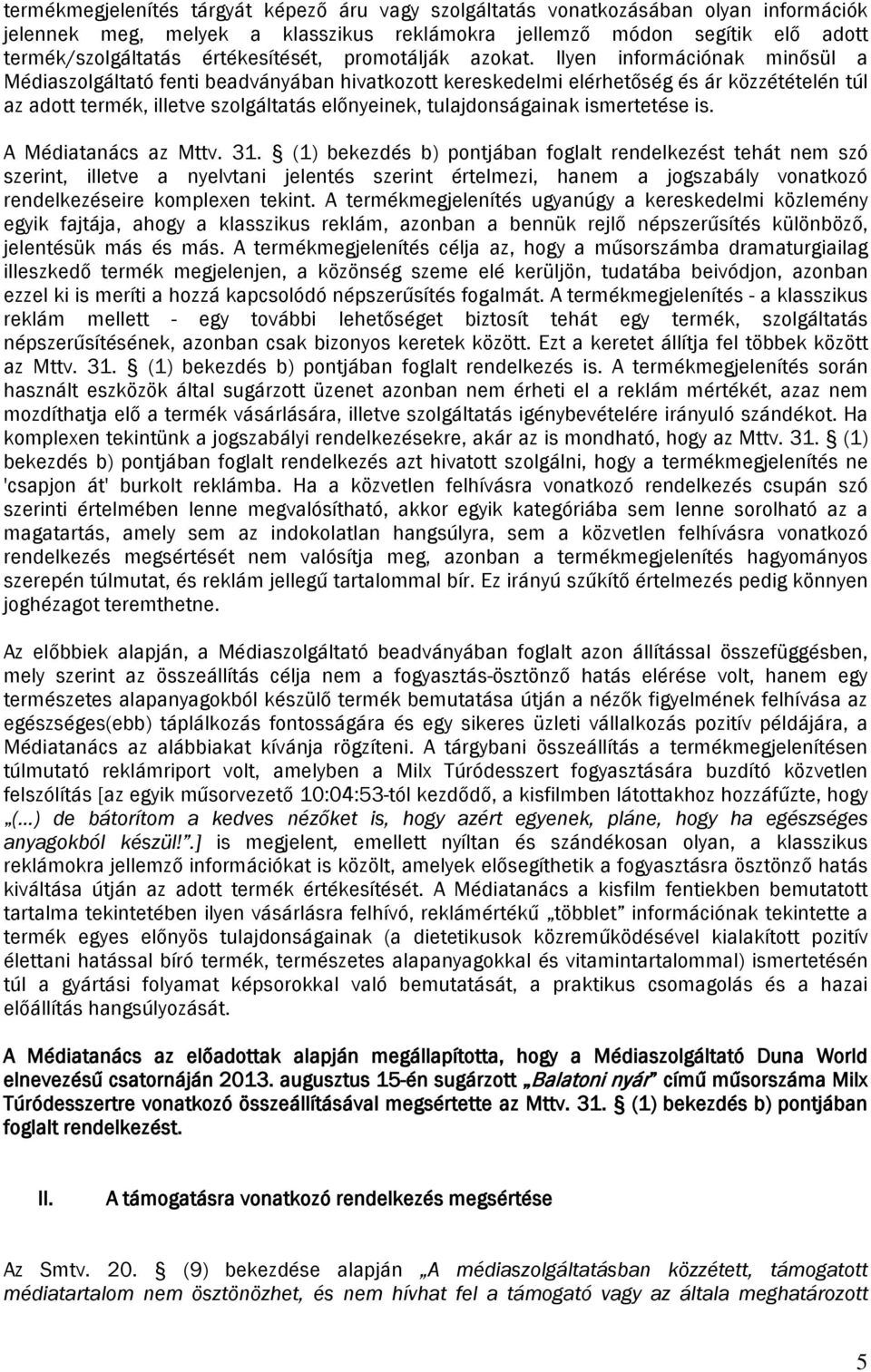 Ilyen információnak minősül a Médiaszolgáltató fenti beadványában hivatkozott kereskedelmi elérhetőség és ár közzétételén túl az adott termék, illetve szolgáltatás előnyeinek, tulajdonságainak