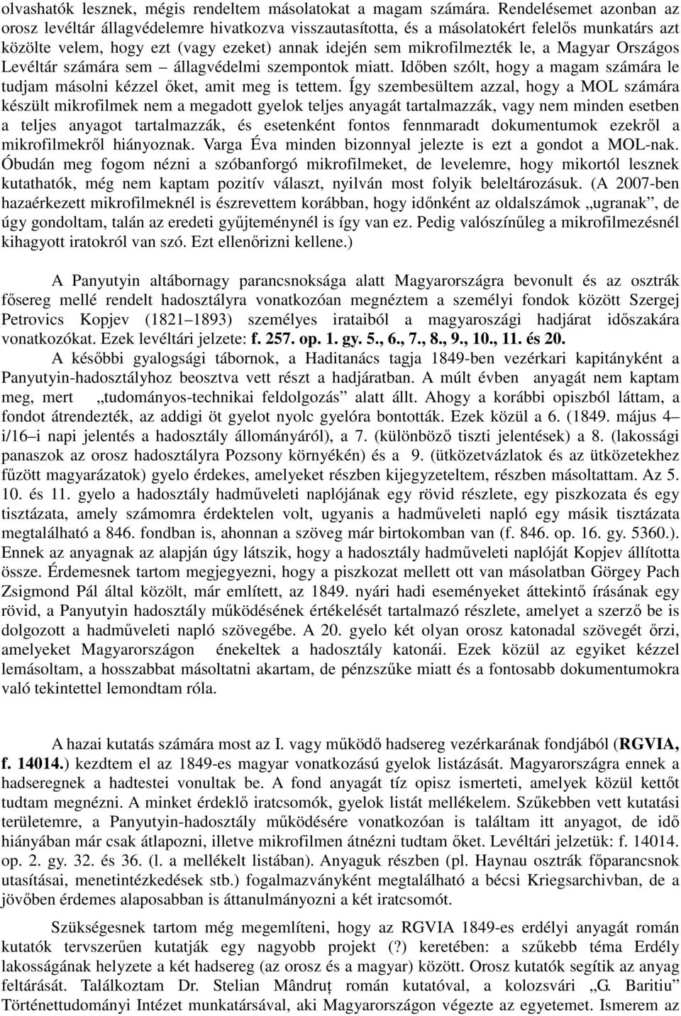 Magyar Országos Levéltár számára sem állagvédelmi szempontok miatt. Időben szólt, hogy a magam számára le tudjam másolni kézzel őket, amit meg is tettem.