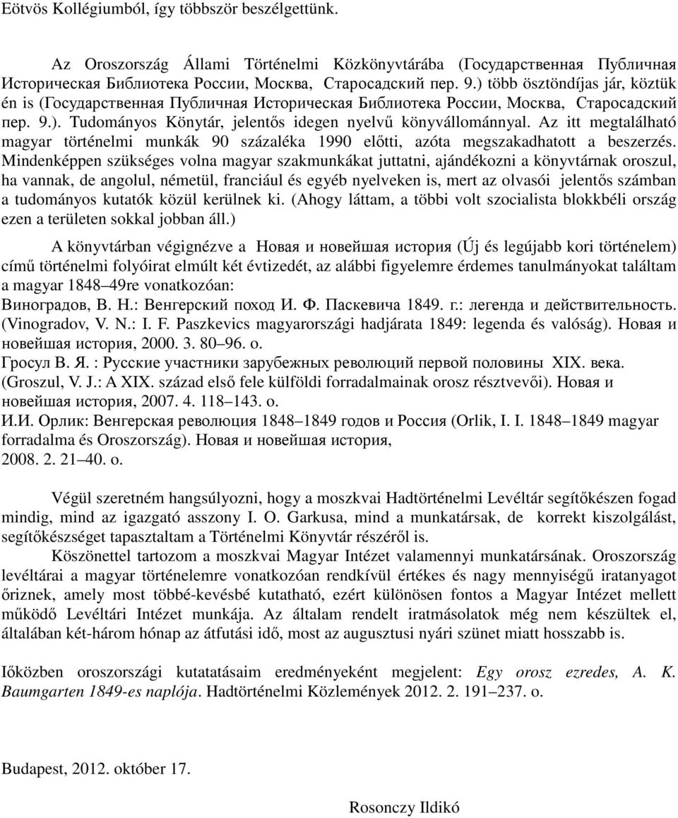 Az itt megtalálható magyar történelmi munkák 90 százaléka 1990 előtti, azóta megszakadhatott a beszerzés.