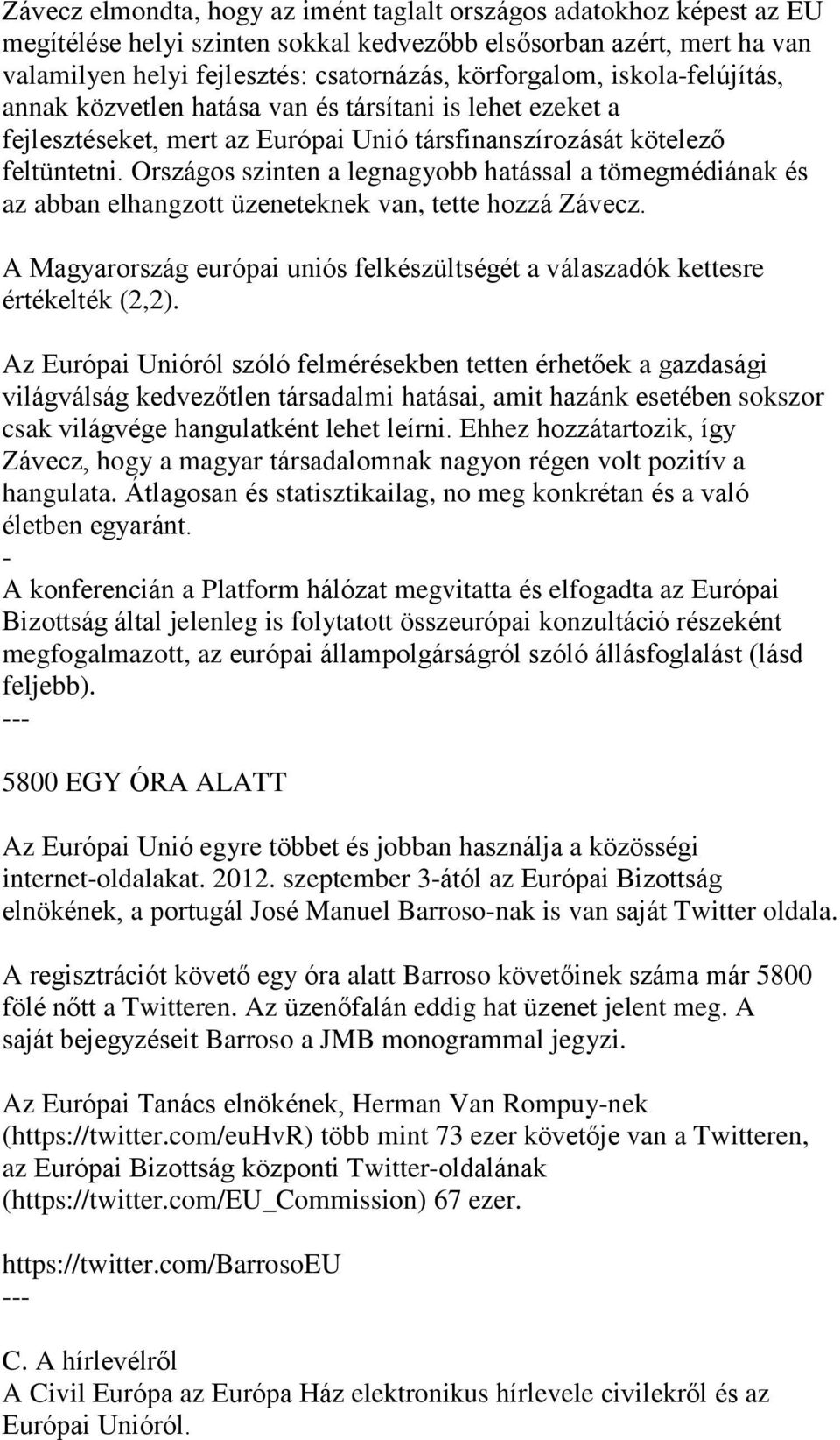 Országos szinten a legnagyobb hatással a tömegmédiának és az abban elhangzott üzeneteknek van, tette hozzá Závecz. A Magyarország európai uniós felkészültségét a válaszadók kettesre értékelték (2,2).