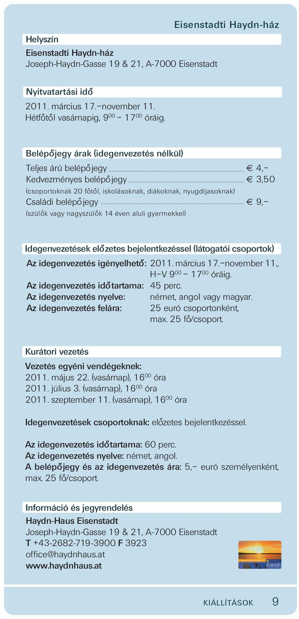 nagyszülo k 14 éven aluli gyermekkel) Idegenvezetések elo zetes bejelentkezéssel (látogatói csoportok) Az idegenvezetés igényelheto : 2011. március 17. november 11., H V 9 00 17 00 óráig.