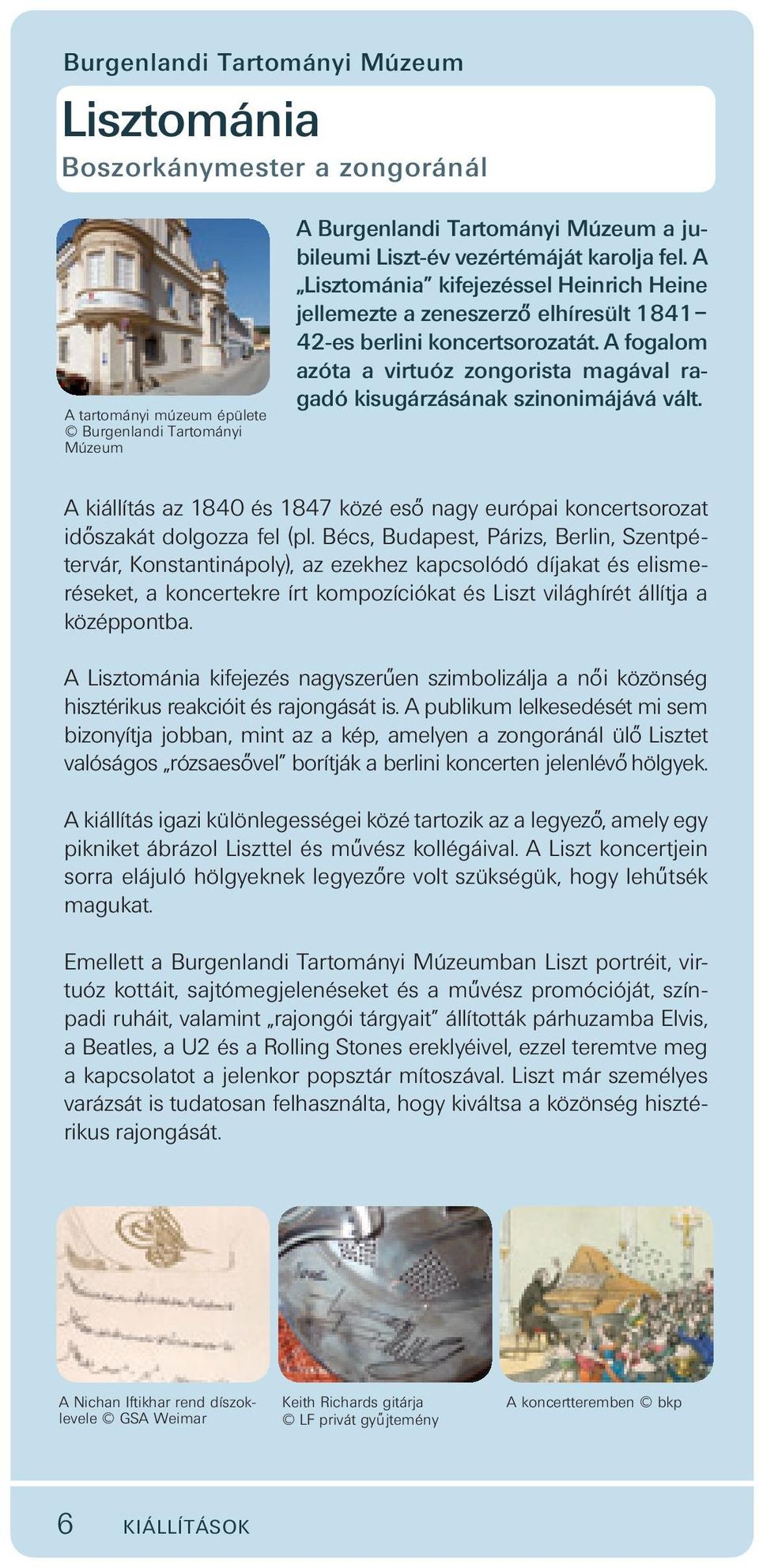 A fogalom azóta a virtuóz zongorista magával ragadó kisugárzásának szinonimájává vált. A kiállítás az 1840 és 1847 közé eso nagy európai koncertsorozat ido szakát dolgozza fel (pl.