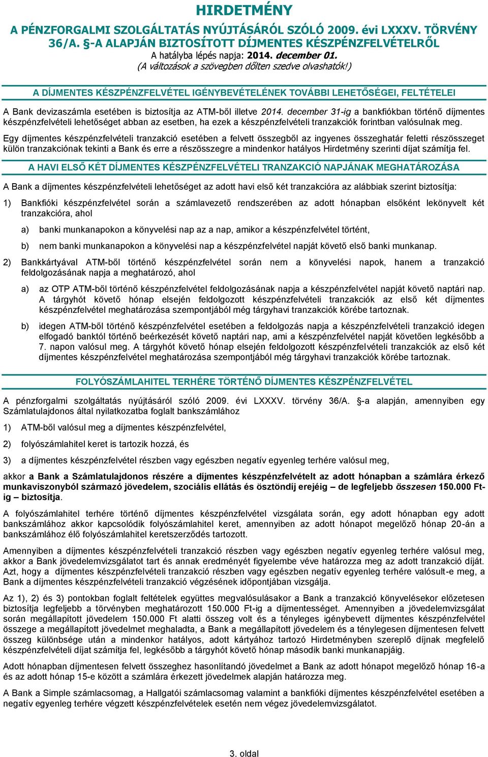 Egy díjmentes készpénzfelvételi tranzakció esetében a felvett összegből az ingyenes összeghatár feletti részösszeget külön tranzakciónak tekinti a Bank és erre a részösszegre a mindenkor hatályos