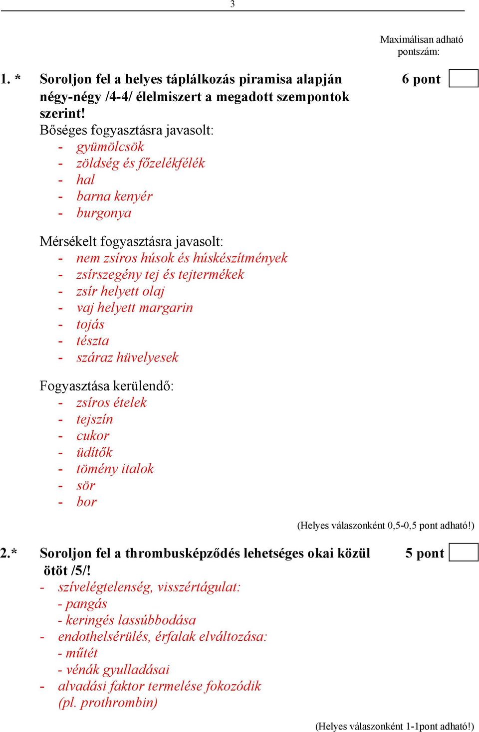 tejtermékek - zsír helyett olaj - vaj helyett margarin - tojás - tészta - száraz hüvelyesek Fogyasztása kerülendő: - zsíros ételek - tejszín - cukor - üdítők - tömény italok - sör - bor (Helyes