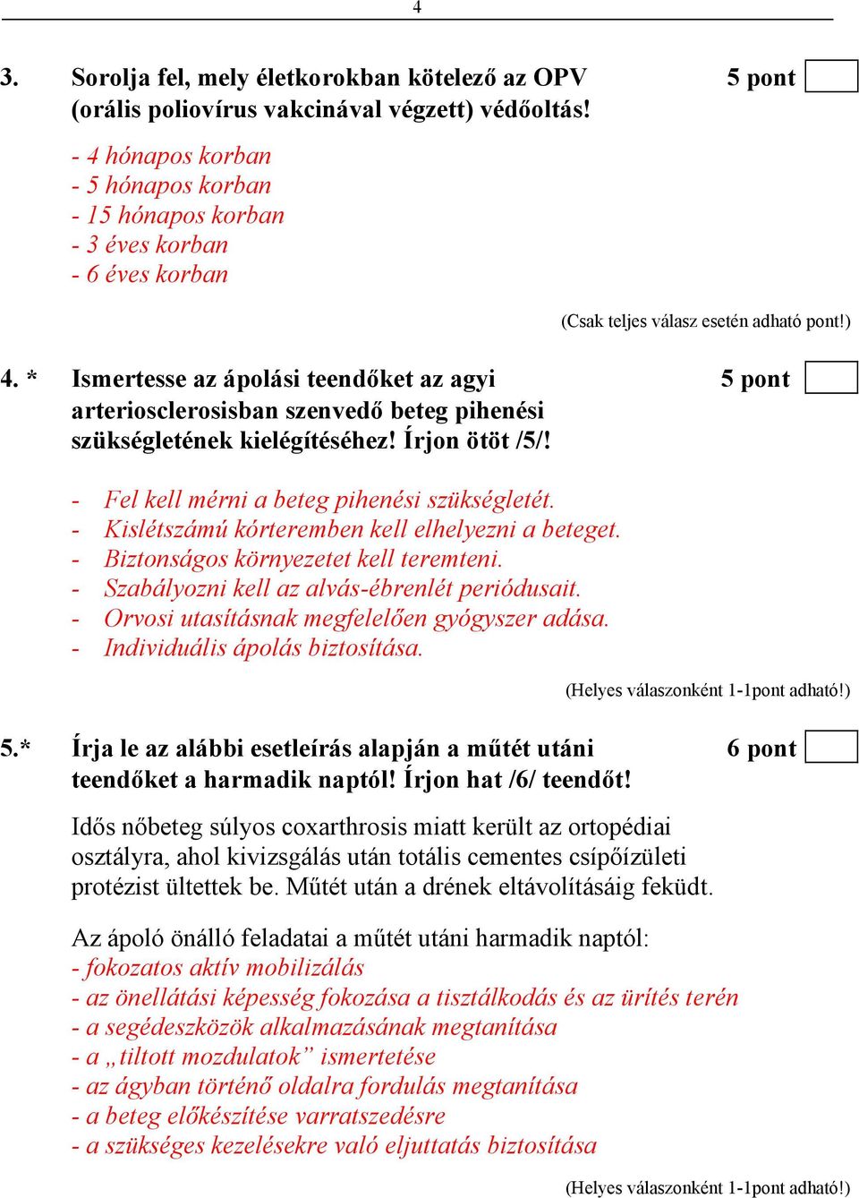 * Ismertesse az ápolási teendőket az agyi 5 pont arteriosclerosisban szenvedő beteg pihenési szükségletének kielégítéséhez! Írjon ötöt /5/! - Fel kell mérni a beteg pihenési szükségletét.