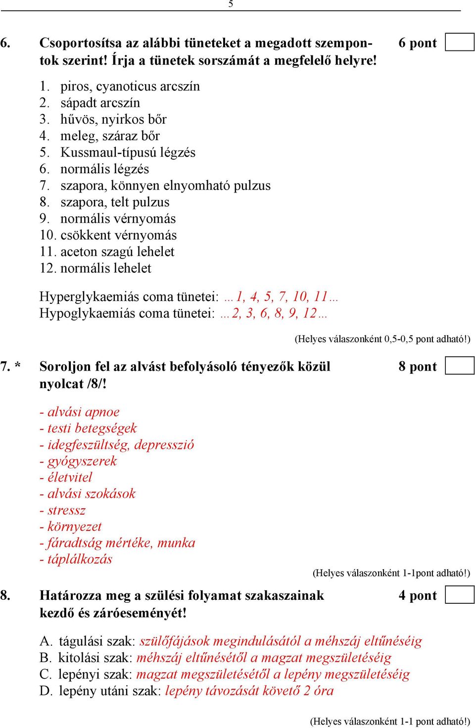 normális lehelet Hyperglykaemiás coma tünetei: 1, 4, 5, 7, 10, 11 Hypoglykaemiás coma tünetei: 2, 3, 6, 8, 9, 12 (Helyes válaszonként 0,5-0,5 pont adható!) 7.